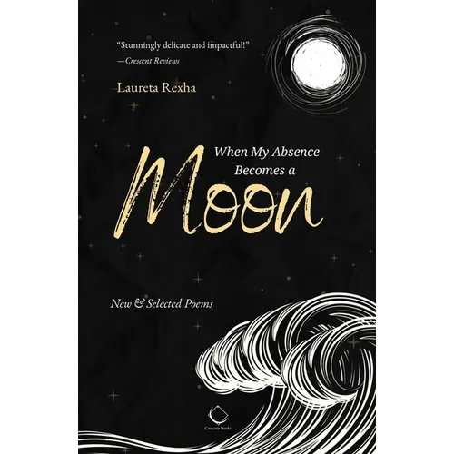 When My Absence Becomes a Moon: New & Selected Poems