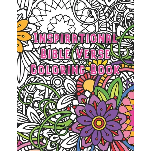 Inspirational Bible Verse Coloring Book: A Christian Coloring Book for Women, adults and Teens. Relaxation with Stress Relieving Floral Designs and Sc