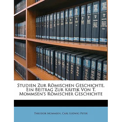 Studien Zur Romischen Geschichte, Ein Beitrag Zur Kritik Von T. Mommsen's Romischer Geschichte