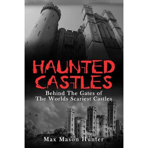 Haunted Castles: Behind The Gates of The Worlds Scariest Castles