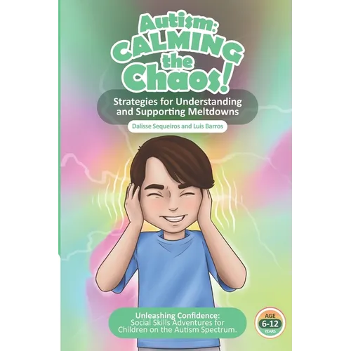 Autism Calming the Chaos!: Strategies for Understanding and Supporting Meltdowns.: Unleashing Confidence: Social Skills Adventures for Children on the