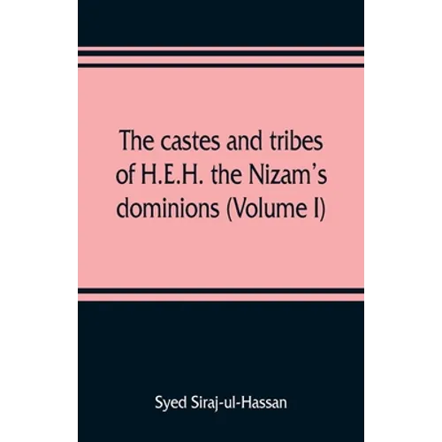The castes and tribes of H.E.H. the Nizam's dominions (Volume I)