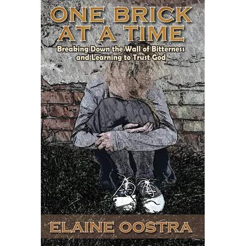 One Brick at a Time: Breaking Down Wall of Bitterness and Learning to Trust God