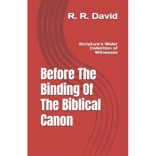 Before The Binding Of The Biblical Canon: Scripture's Wider Collection Of Witnesses
