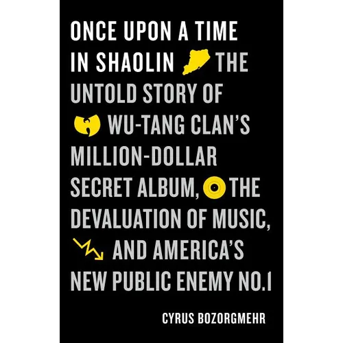 Once Upon a Time in Shaolin: The Untold Story of Wu-Tang Clan's Million-Dollar Secret Album, the Devaluation of Music, and America's New Public Enemy