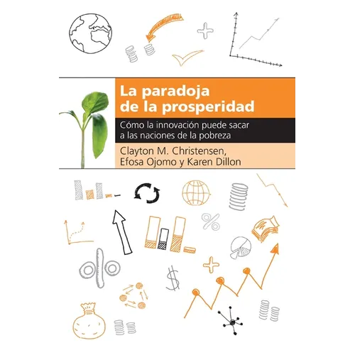 La Paradoja de la Prosperidad: Como La Innovación Puede Sacar a Las Naciones de la Pobreza