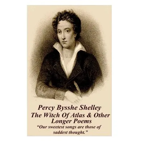 Percy Bysshe Shelley - The Witch Of Atlas & Other Longer Poems: "Our sweetest songs are those of saddest thought." - Paperback
