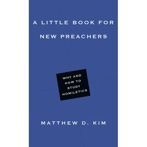 A Little Book for New Preachers: Why and How to Study Homiletics