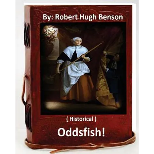 Oddsfish! . ( HISTORICAL ) By: Robert Hugh Benson
