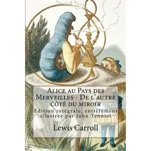 Alice au Pays des Merveilles - De l'autre côté du miroir: Edition intégrale, entièrement illustrée par John Tenniel
