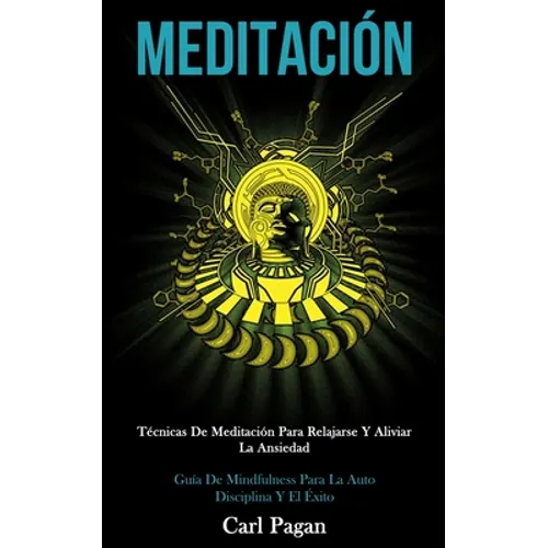 Meditación: Técnicas de meditación para relajarse y aliviar la ansiedad (Guía de mindfulness para la auto disciplina y el éxito)