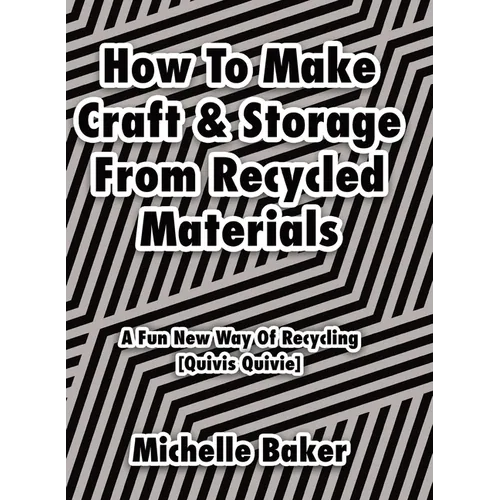 How to Make Craft & Storage From Recycled Materials: A Fun New Way of Recycling - Hardcover