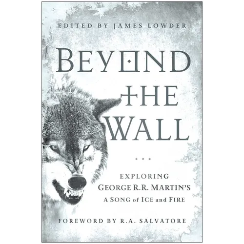Beyond the Wall: Exploring George R. R. Martin's a Song of Ice and Fire