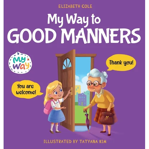 My Way to Good Manners: Kids Book about Manners, Etiquette and Behavior that Teaches Children Social Skills, Respect and Kindness, Ages 3 to 10