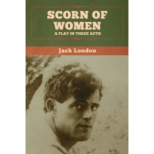 Scorn of Women: A Play in Three Acts