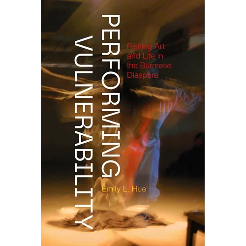 Performing Vulnerability: Risking Art and Life in the Burmese Diaspora
