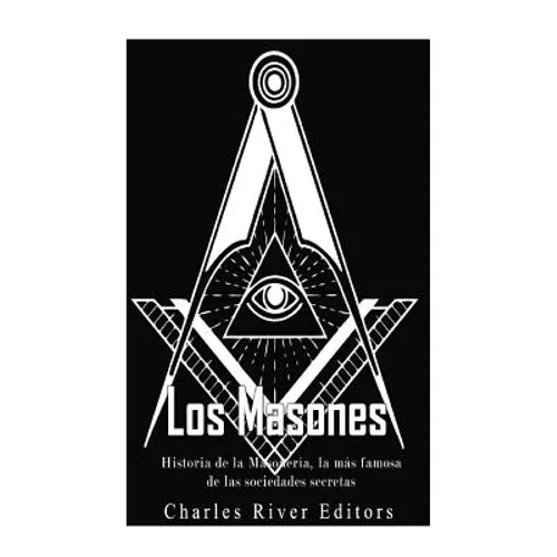 Los masones: Historia de la Masonería, la más famosa de las sociedades secretas