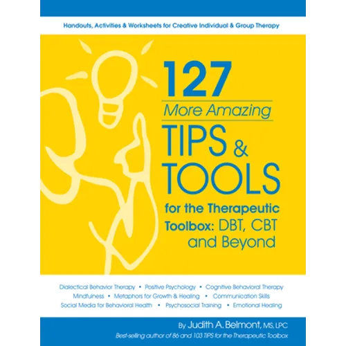 127 More Amazing Tips and Tools for the Therapeutic Toolbox: Dbt, Cbt, and Beyond
