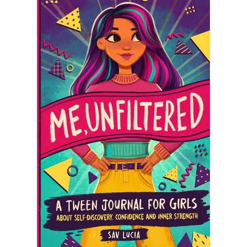 Me, Unfiltered: A Tween Journal for Girls about Self-Discovery, Confidence, and Inner Strength