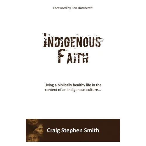 Indigenous Faith: Living a biblically healthy life in the context of an indigenous culture...