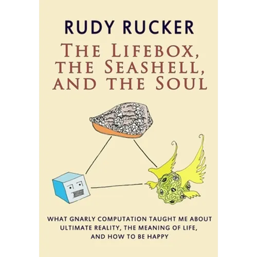 The Lifebox, the Seashell, and the Soul: What Gnarly Computation Taught Me About Ultimate Reality, The Meaning of Life, And How to Be Happy