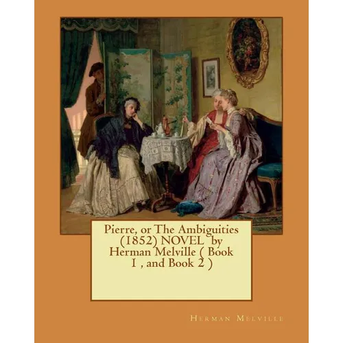 Pierre, or The Ambiguities (1852) NOVEL by Herman Melville ( Book 1, and Book 2 )