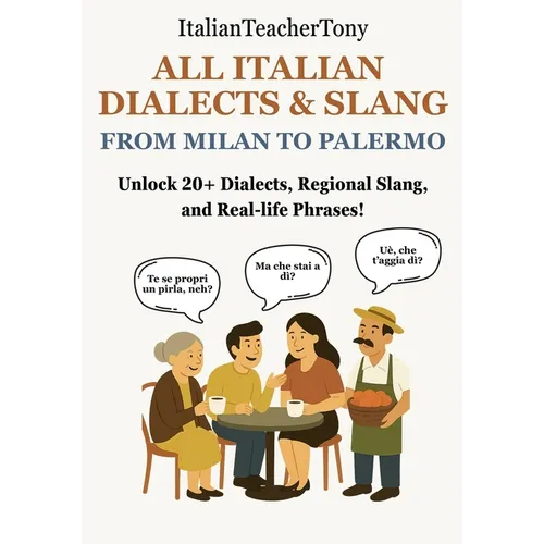 All Italian Dialects & Slang: From Milan to Palermo - A Complete Guide to 20+ Regional Dialects, Local Expressions and Everyday Use Phrases