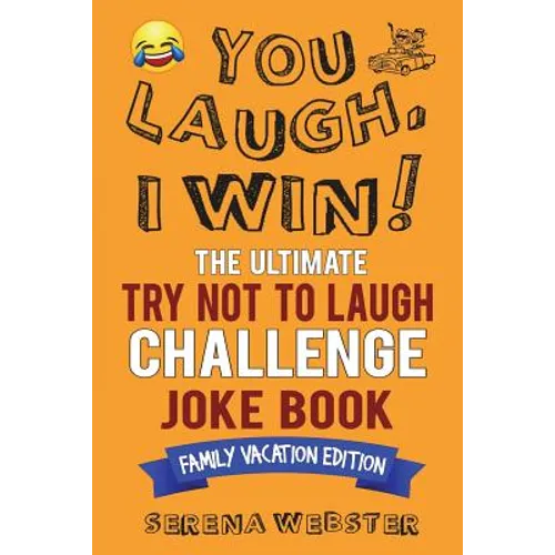 You Laugh, I Win! The Ultimate Try Not To Laugh Challenge Joke Book: Family Vacation Edition - Silly, Clean Road Trip and Travel Jokes - Over 300 Joke