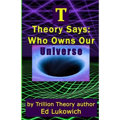 T Theory Says: Who Owns Our Universe