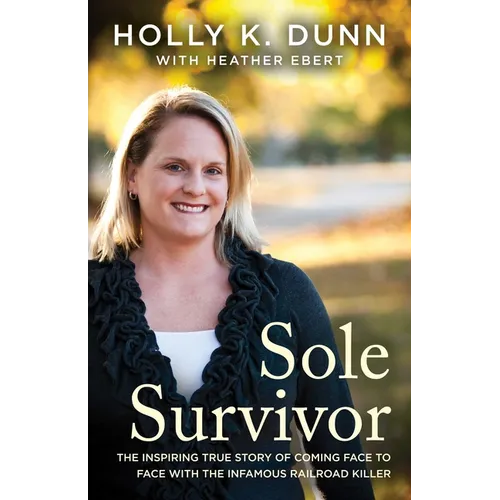 Sole Survivor: The Inspiring True Story of Coming Face to Face with the Infamous Railroad Killer