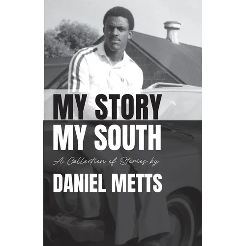 My Story My South: A Collection of Stories by Daniel Metts