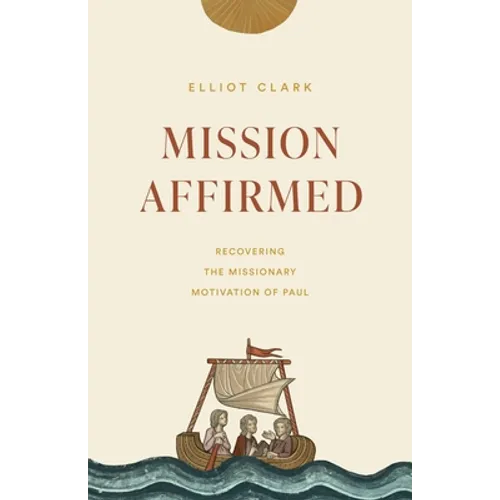 Mission Affirmed: Recovering the Missionary Motivation of Paul