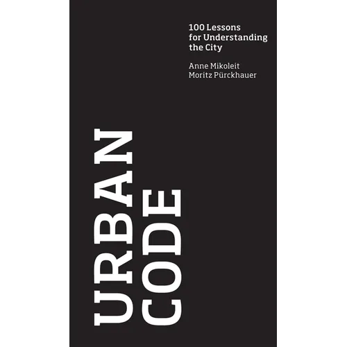 Urban Code: 100 Lessons for Understanding the City