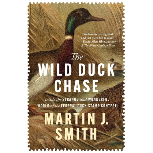 The Wild Duck Chase: Inside the Strange and Wonderful World of the Federal Duck Stamp Contest