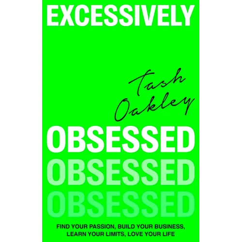 Excessively Obsessed: Find Your Passion, Build Your Business, Learn Your Limits, Love Your Life