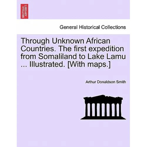 Through Unknown African Countries. The first expedition from Somaliland to Lake Lamu ... Illustrated. [With maps.]