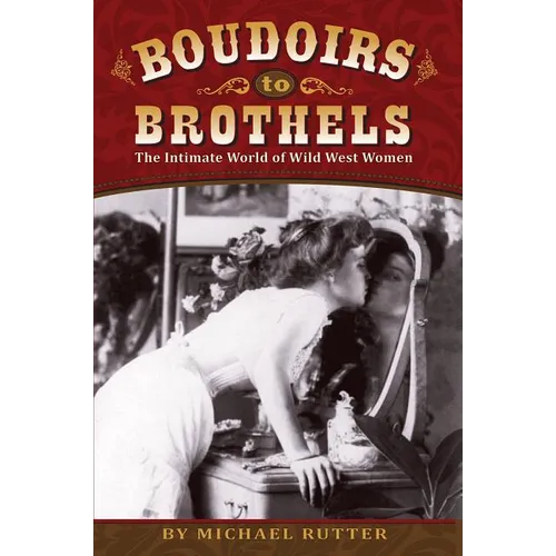 Boudoirs to Brothels: The Intimate World of Wild West Women