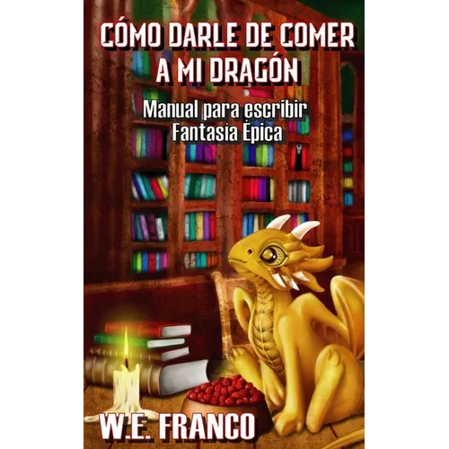 Cómo darle de comer a mi Dragón: Manual para escribir Fantasía Épica
