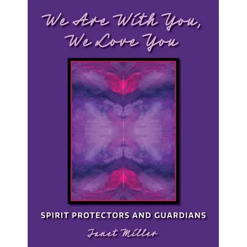 We Are With You, We Love You;Spirit Protectors and Guardians
