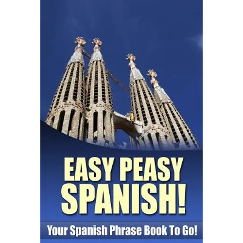 Easy Peasy Spanish! Your Spanish Phrase Book To Go!