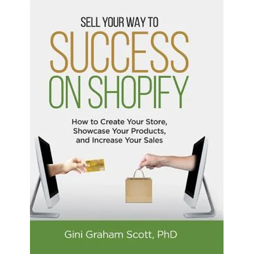 Sell Your Way to Success on Shopify: How to Create Your Store, Showcase Your Products, and Increase Your Sales (with B&W Photos)
