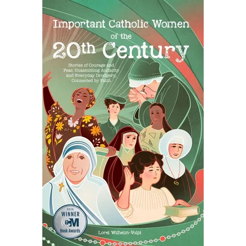 Important Catholic Women of the 20th Century: Stories of Courage and Fear, Unassuming Audacity and Everyday Drudgery, Connected by Faith