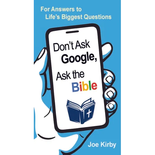 Don't Ask Google, Ask the Bible: For Answers to Life's Biggest Questions