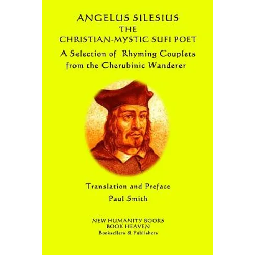 Angelus Silesius The Christian-Mystic Sufi Poet: A Selection of Rhyming Couplets from the Cherubinic Wanderer