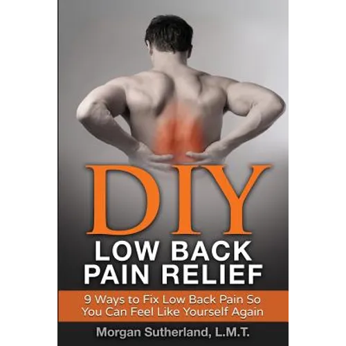 DIY Low Back Pain Relief: 9 Ways To Fix Low Back Pain So You Can Feel Like Yourself Again