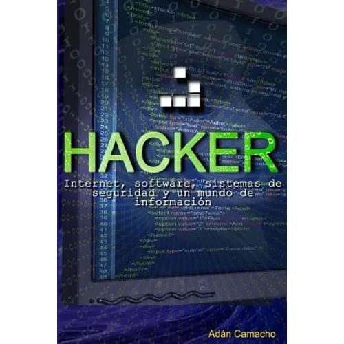 Hacker: Internet, software, sistemas de seguridad y un mundo de información
