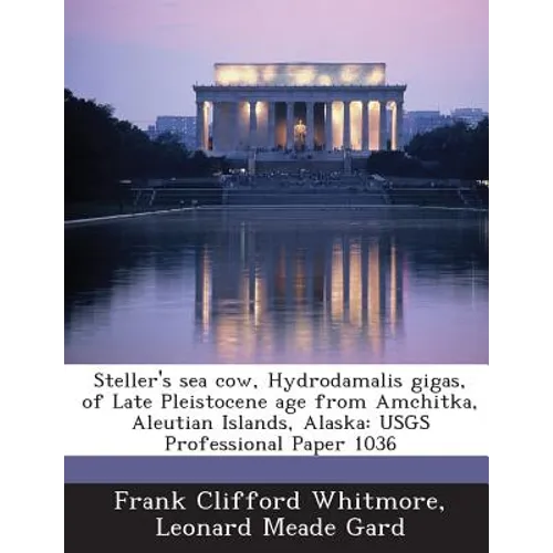 Steller's Sea Cow, Hydrodamalis Gigas, of Late Pleistocene Age from Amchitka, Aleutian Islands, Alaska: Usgs Professional Paper 1036
