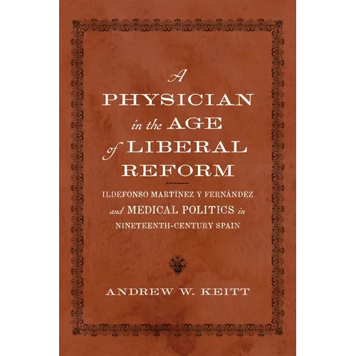 A Physician in the Age of Liberal Reform: Ildefonso Martínez Y Fernández and Medical Politics in Nineteenth-Century Spain