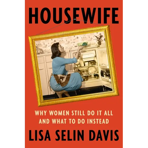 Housewife: Why Women Still Do It All and What to Do Instead