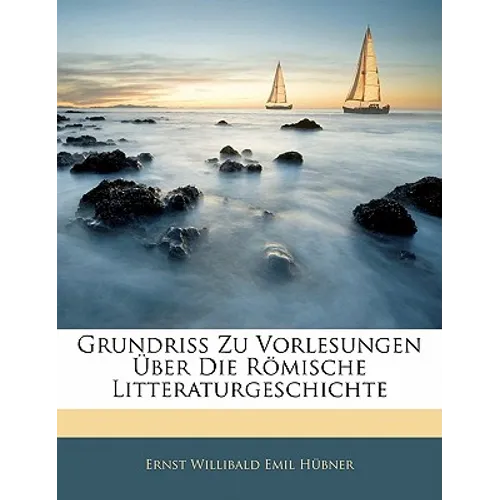 Grundriss Zu Vorlesungen Über Die Römische Litteraturgeschichte
